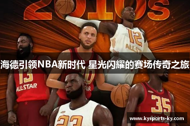 海德引领NBA新时代 星光闪耀的赛场传奇之旅
