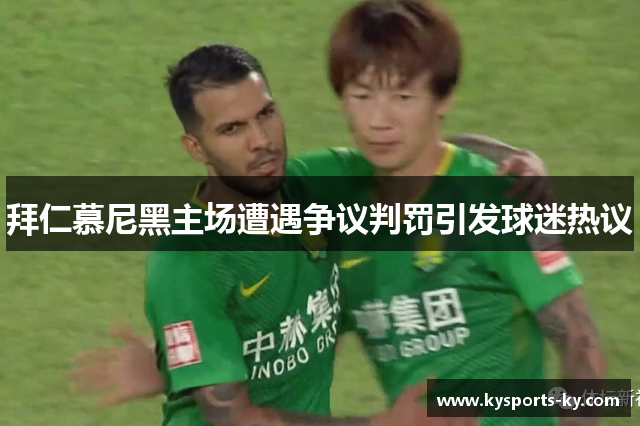 拜仁慕尼黑主场遭遇争议判罚引发球迷热议