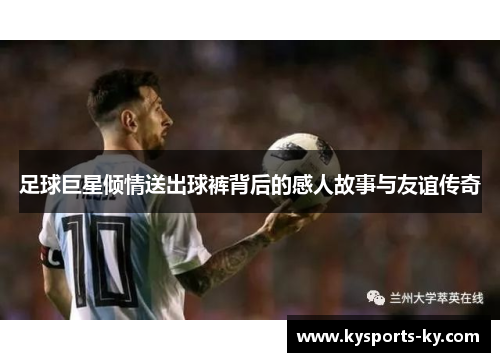 足球巨星倾情送出球裤背后的感人故事与友谊传奇