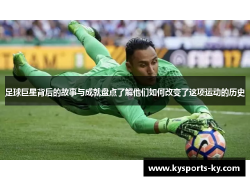足球巨星背后的故事与成就盘点了解他们如何改变了这项运动的历史