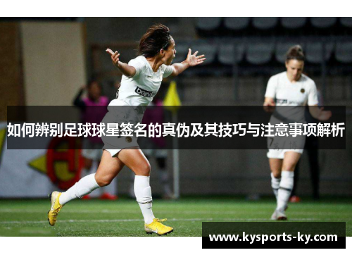 如何辨别足球球星签名的真伪及其技巧与注意事项解析